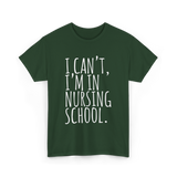 I Can't I'm In Nursing School Nursing T-Shirt - Forest Green