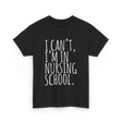 I Can't I'm In Nursing School Nursing T-Shirt - Black