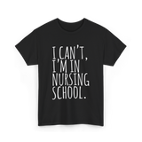 I Can't I'm In Nursing School Nursing T-Shirt - Black