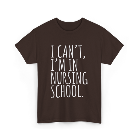 I Can't I'm In Nursing School Nursing T-Shirt - Dark Chocolate