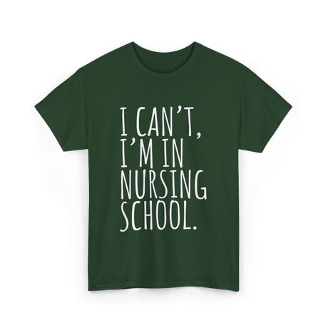 I Can't I'm In Nursing School Nursing T-Shirt - Forest Green