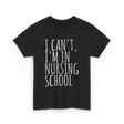 I Can't I'm In Nursing School Nursing T-Shirt - Black