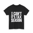 I Can't It's Tax Season Accountant T-Shirt - Black