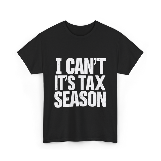 I Can't It's Tax Season Accountant T-Shirt - Black