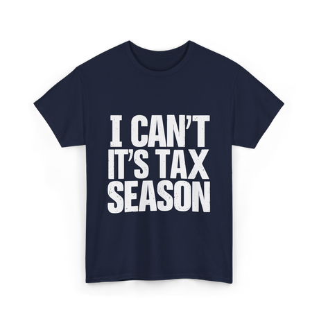 I Can't It's Tax Season Accountant T-Shirt - Navy