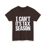 I Can't It's Tax Season Accountant T-Shirt - Dark Chocolate