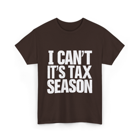 I Can't It's Tax Season Accountant T-Shirt - Dark Chocolate