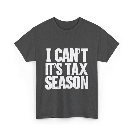 I Can't It's Tax Season Accountant T-Shirt - Dark Heather