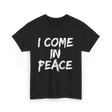 I Come In Peace Peaceful T-Shirt - Black