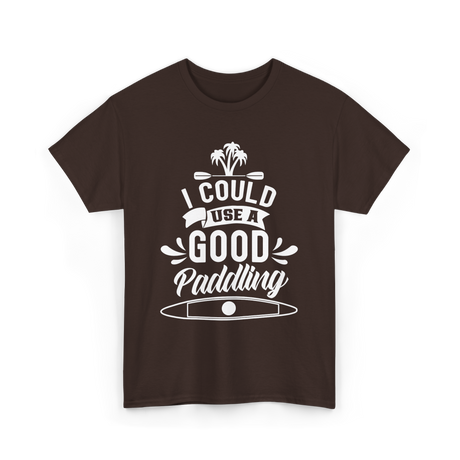 I Could Use A Good Paddling Kayaking T-Shirt - Dark Chocolate