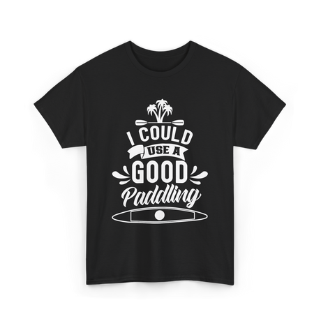 I Could Use A Good Paddling Kayaking T-Shirt - Black