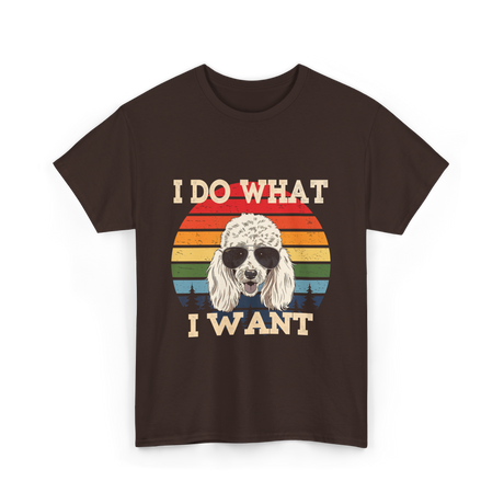 I Do What I Want Poodle T-Shirt - Dark Chocolate