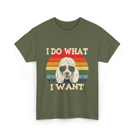 I Do What I Want Poodle T-Shirt - Military Green