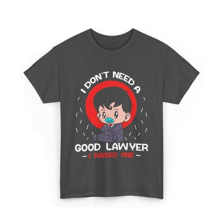 I Don't Need A Good Advocate T-Shirt - Dark Heather