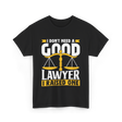 I Don't Need A Good Lawyer Advocate T-Shirt - Black