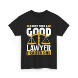 I Don't Need A Good Lawyer Advocate T-Shirt - Black