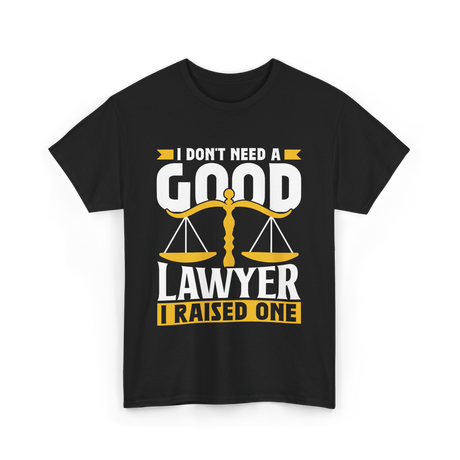 I Don't Need A Good Lawyer Advocate T-Shirt - Black