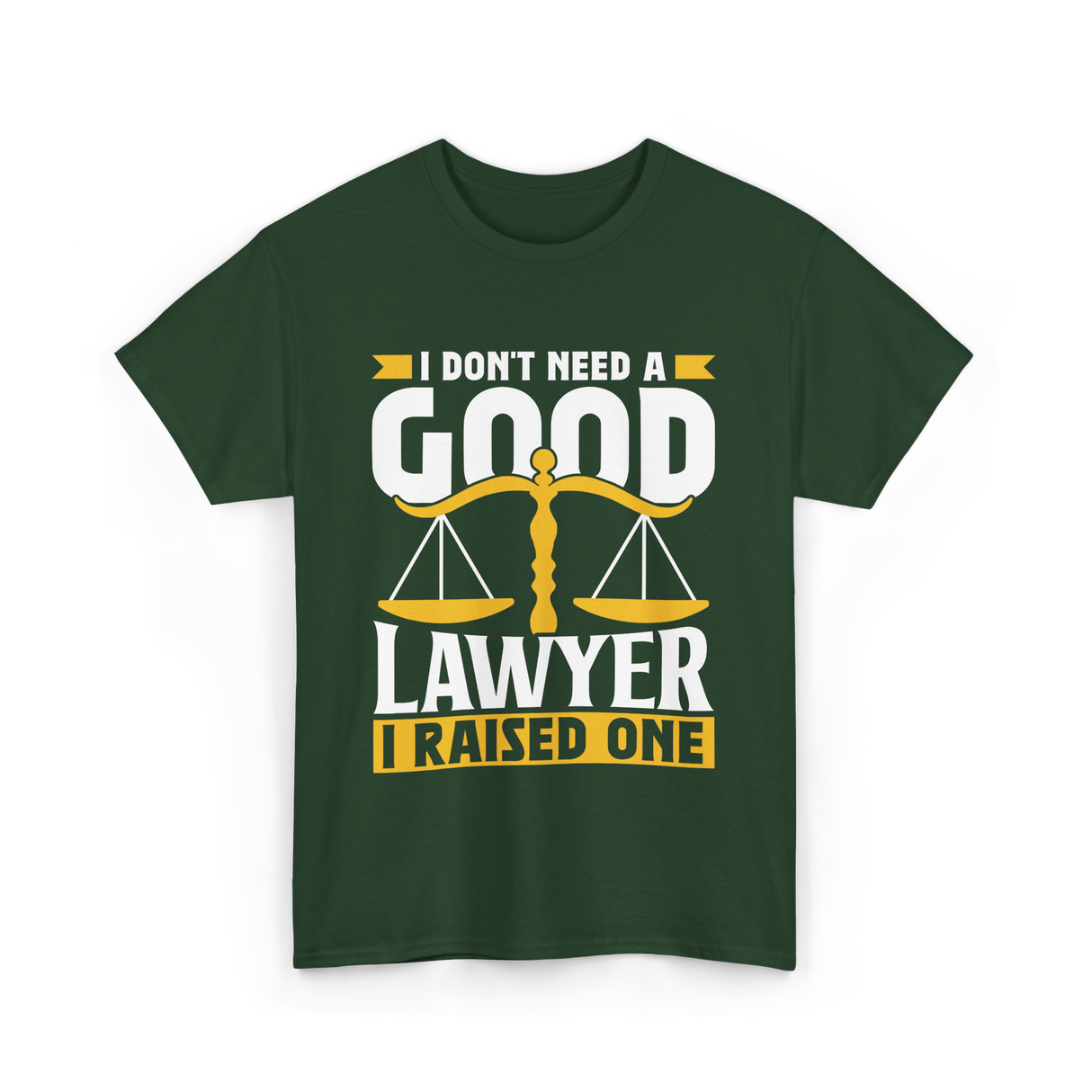 I Don't Need A Good Lawyer Advocate T-Shirt - Forest Green