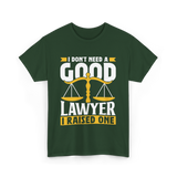 I Don't Need A Good Lawyer Advocate T-Shirt - Forest Green