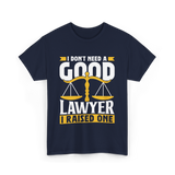 I Don't Need A Good Lawyer Advocate T-Shirt - Navy