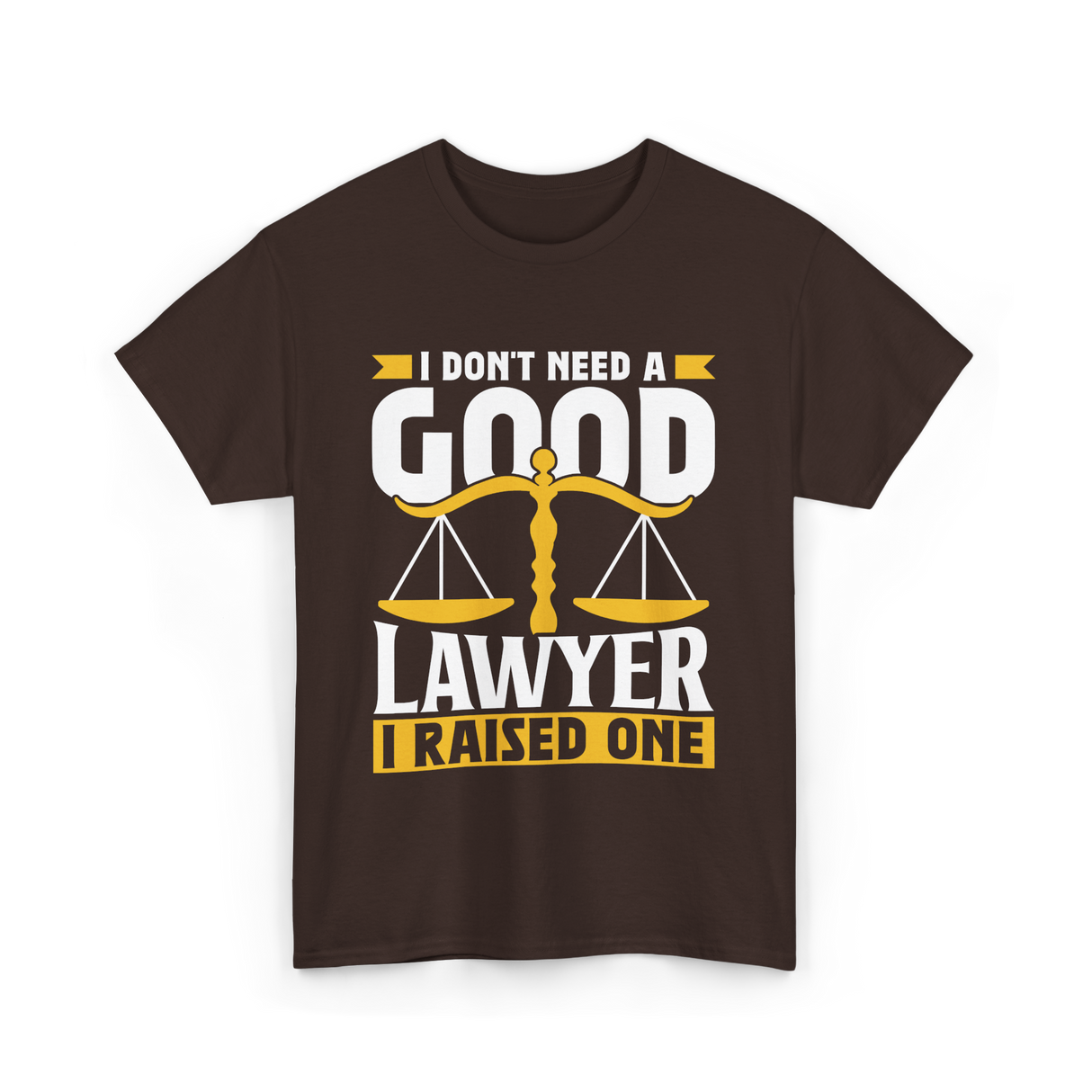 I Don't Need A Good Lawyer Advocate T-Shirt - Dark Chocolate