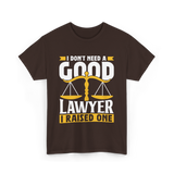 I Don't Need A Good Lawyer Advocate T-Shirt - Dark Chocolate