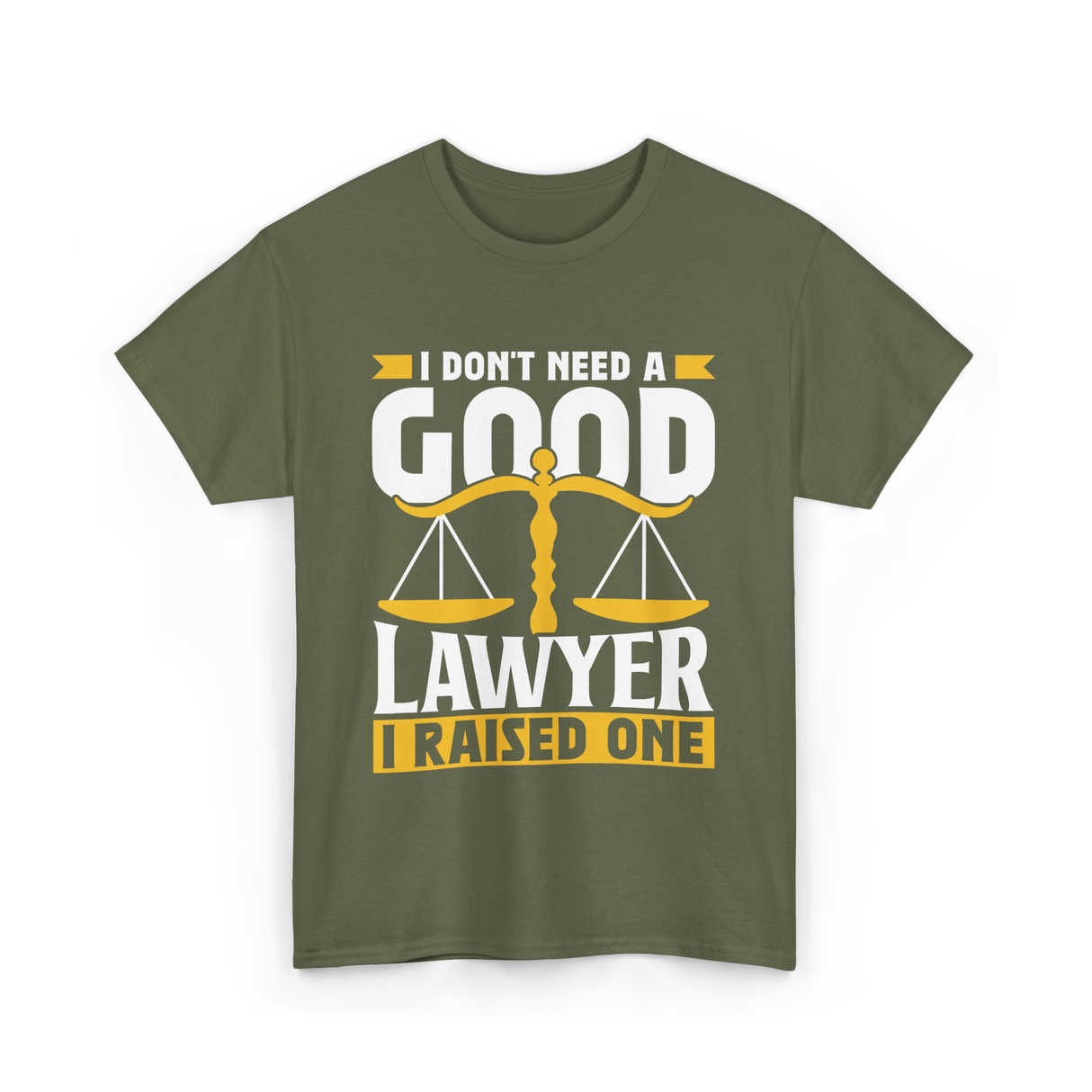 I Don't Need A Good Lawyer Advocate T-Shirt - Military Green