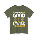 I Don't Need A Good Lawyer Advocate T-Shirt - Military Green