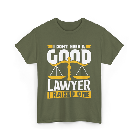 I Don't Need A Good Lawyer Advocate T-Shirt - Military Green