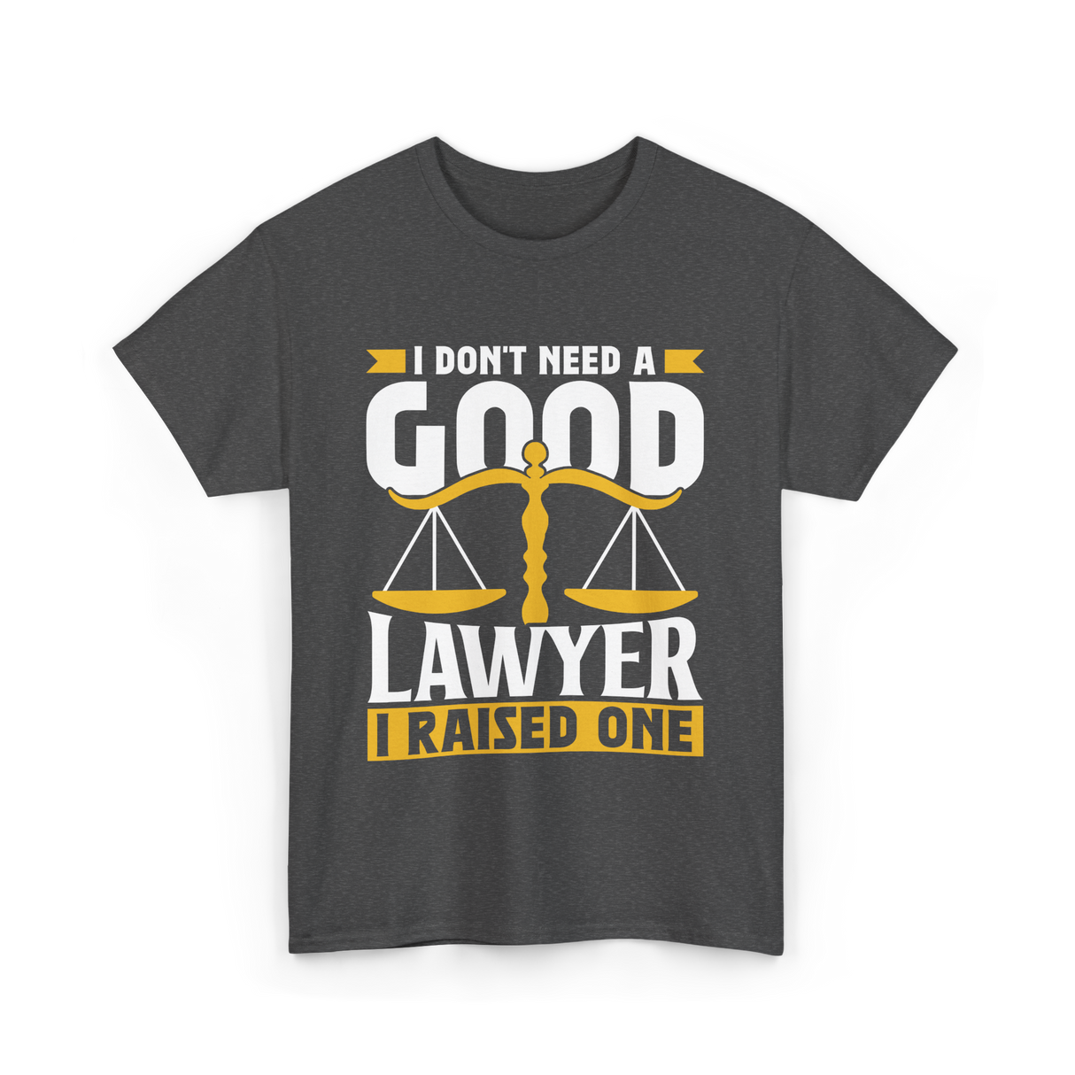 I Don't Need A Good Lawyer Advocate T-Shirt - Dark Heather