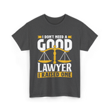 I Don't Need A Good Lawyer Advocate T-Shirt - Dark Heather