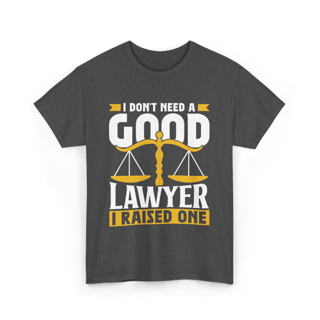 I Don't Need A Good Lawyer Advocate T-Shirt - Dark Heather