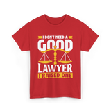 I Don't Need A Good Lawyer Advocate T-Shirt - Red