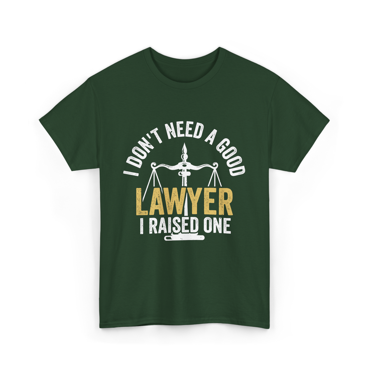 I Don't Need A Lawyer Advocate T-Shirt - Forest Green