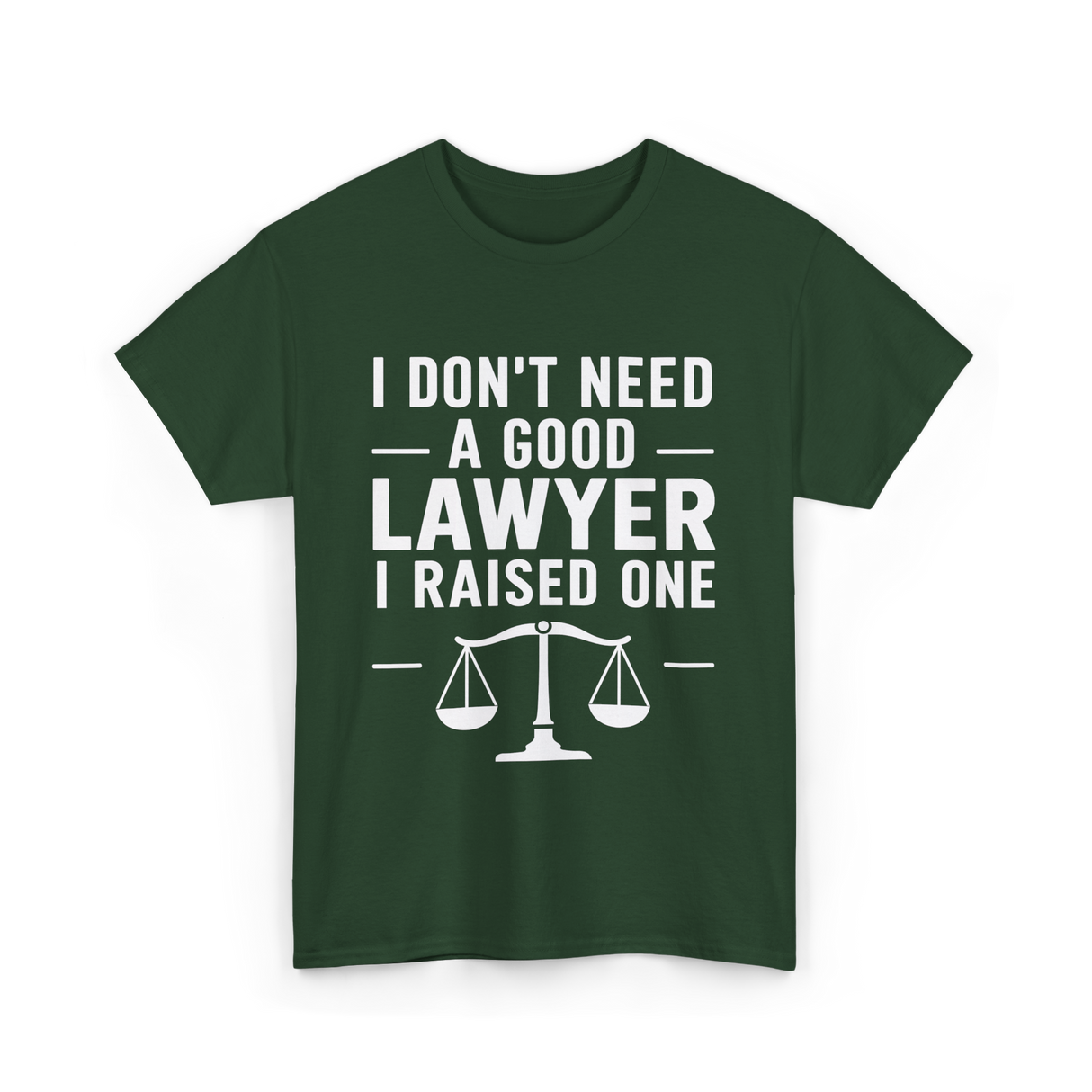 I Don't Need a Lawyer T-Shirt - Forest Green