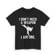 I Don't Need A Weapon Karate T-Shirt - Black