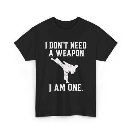 I Don't Need A Weapon Karate T-Shirt - Black