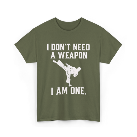 I Don't Need A Weapon Karate T-Shirt - Military Green