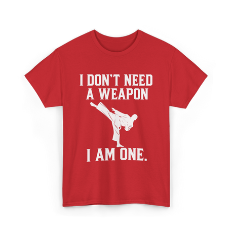 I Don't Need A Weapon Karate T-Shirt - Red