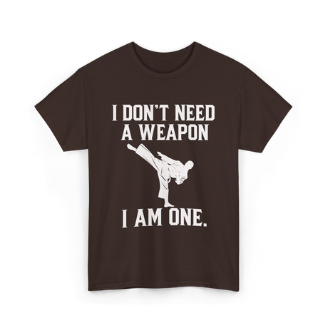 I Don't Need A Weapon Karate T-Shirt - Dark Chocolate