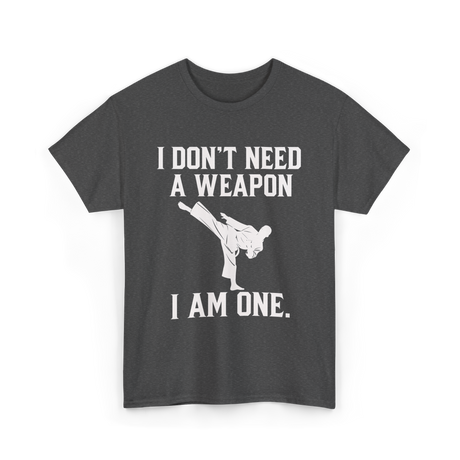 I Don't Need A Weapon Karate T-Shirt - Dark Heather