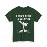 I Don't Need A Weapon Karate T-Shirt - Forest Green