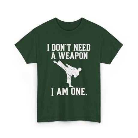 I Don't Need A Weapon Karate T-Shirt - Forest Green