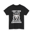 I Don't Need Therapy Chihuahua T-Shirt - Black