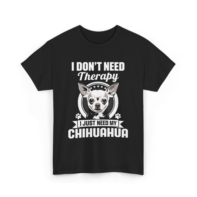 I Don't Need Therapy Chihuahua T-Shirt - Black