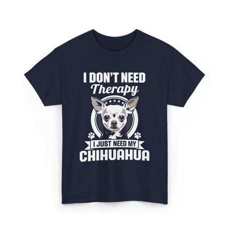 I Don't Need Therapy Chihuahua T-Shirt - Navy