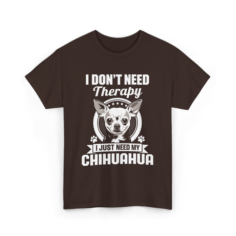 I Don't Need Therapy Chihuahua T-Shirt - Dark Chocolate