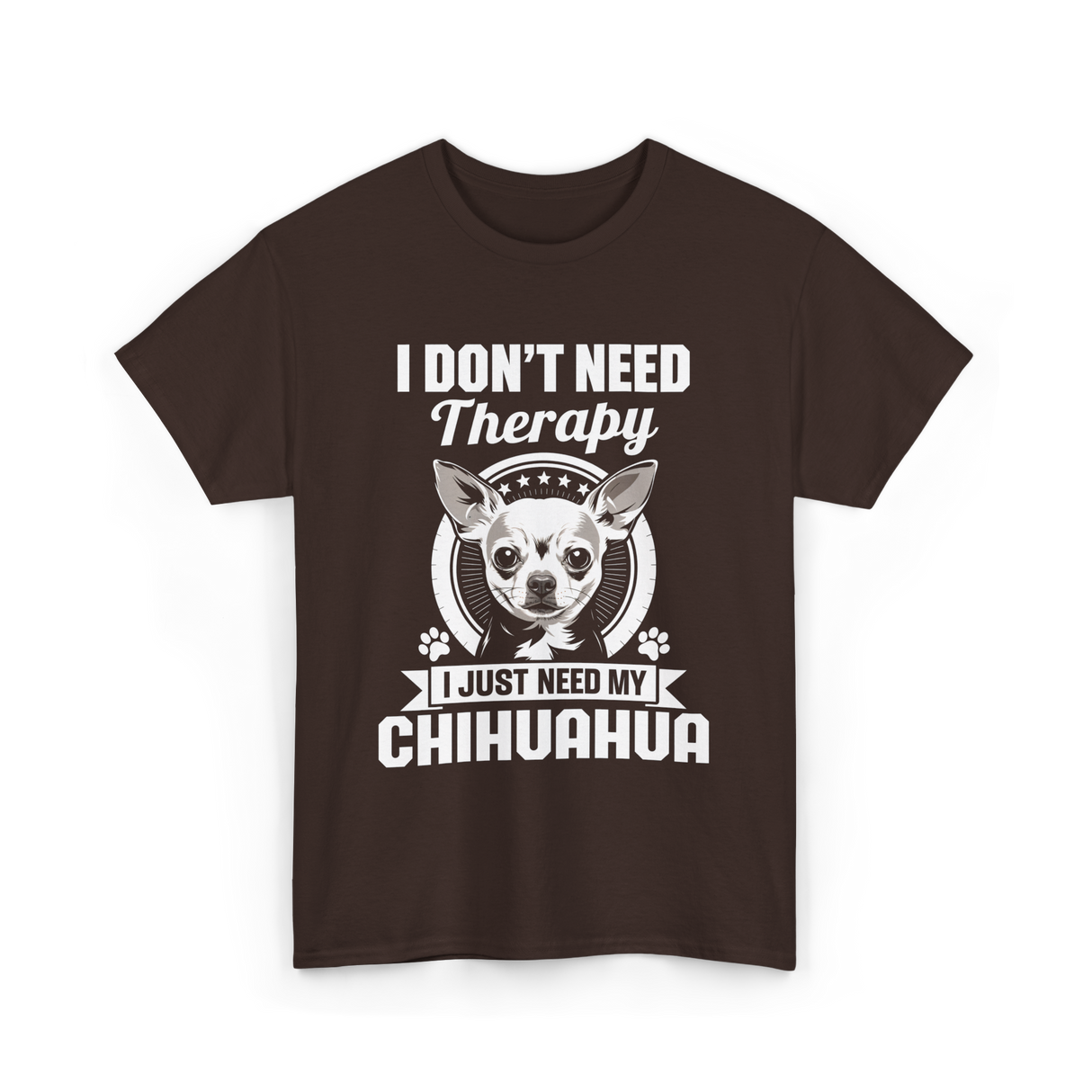 I Don't Need Therapy Chihuahua T-Shirt - Dark Chocolate