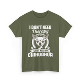 I Don't Need Therapy Chihuahua T-Shirt - Military Green