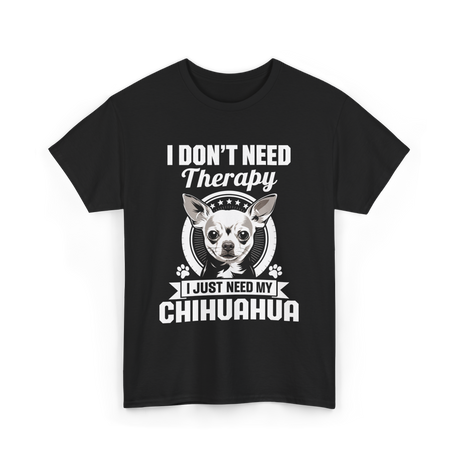 I Don't Need Therapy Chihuahua T-Shirt - Black